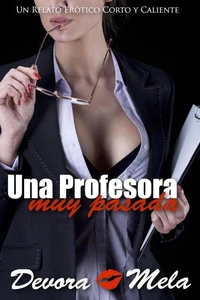 Una Profesora Muy Pasada. Un Relato Erótico Corto y Caliente