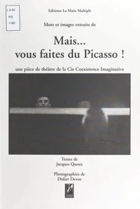 Mais... Vous Faites Du Picasso ! Mots Et Images Extraits De La Piece De Theatre De La Cie Coexistence Imaginative