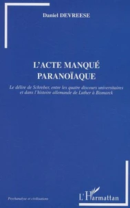 L'acte manqué paranoïaque. Le délire de Schreber, entre les quatre discours universitaires et dans l'histoire allemande de Luther à Bismarck