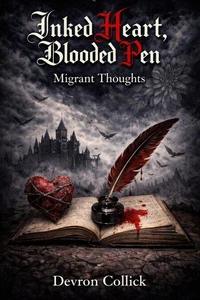 Inked Heart, Blooded Pen: Migrant Thoughts