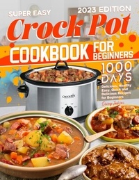  Dewey Jackson - Super Easy Crock Pot Cookbook for Beginners: 1000 Days Delicious, Healthy Easy, Quick and Delicious Recipes for Beginners.
