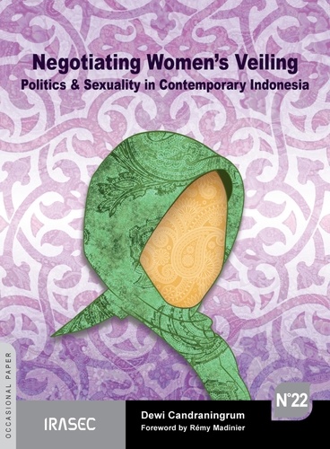 Negotiating Women’s Veiling. Politics & Sexuality in Contemporary Indonesia