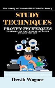 Study Techniques: How to Study and Memorize With Flashcards Smartly (Proven Techniques to Study Faster, Boost Memory, and Master Any Skill With Ease)