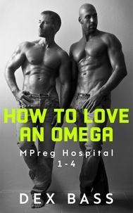  Dex Bass - How To Love An Omega - Mpreg Hospital.