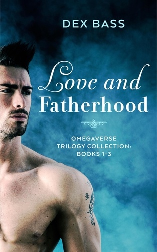  Dex Bass - Love and Fatherhood: Trilogy Collection: Books 1-3 - Omegaverse.