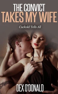 The Convict Takes My Wife: Cuckold Tells All