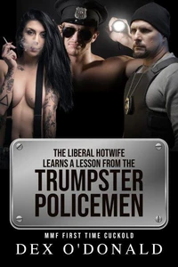 The Liberal Hotwife Learns a Lesson from the Trumpster Policemen: Mmf First Time Cuckold