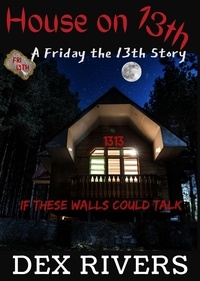  Dex Rivers - House on 13th (A Friday the 13th Story) - A Friday the 13th Story.