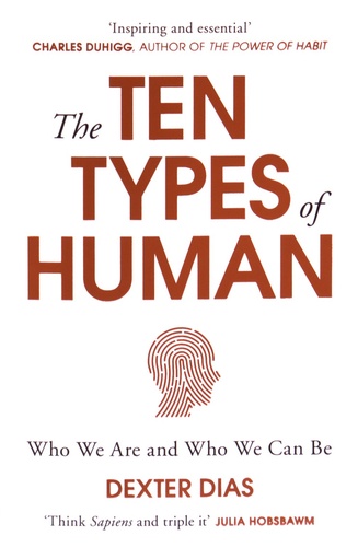 Dexter Dias - The Ten Types of Human - A New Understanding of Who We Are, and Who We Can Be.