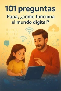 101 preguntas: Papá, ¿cómo funciona el mundo digital?
