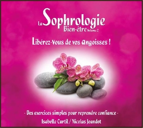 Isabelle Curtil et Nicolas Jeandot - La sophrologie bien-être - Volume 2, Libérez-vous de vos angoisses ! Des exercices simples pour reprendre confiances.