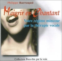 Philippe Barraqué - Maigrir en chantant - Votre régime minceur par la thérapie vocale, CD audio.