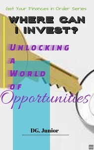  DG. Junior - Where Can I Invest? Unlocking a World of Opportunities - Get Your Finances In Order, #3.