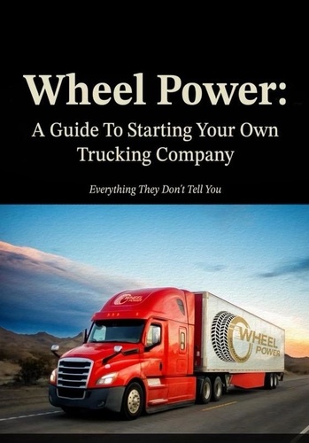  DH SHAW MANAGEMENT - Wheel Power: A Guide To Starting Your Own Trucking Company “Everything They Don’t Tell You”.