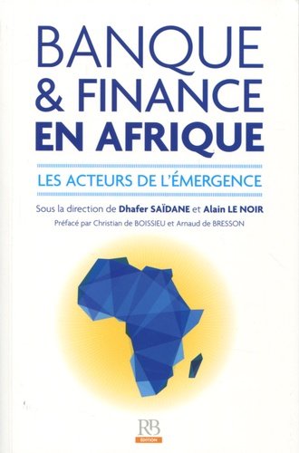 Dhafer Saïdane et Alain Le Noir - Banque et finance en Afrique - Les acteurs de l'émergence.