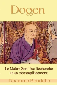 Dogen : Le Maître Zen Une Recherche et un Accomplissement