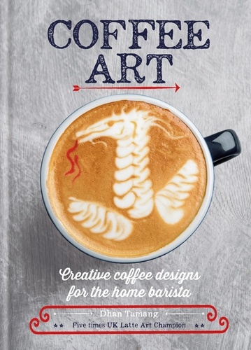 Coffee Art. Creative Coffee Designs for the Home Barista