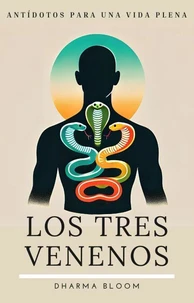 Los Tres Venenos: Antídotos para una vida plena