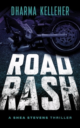  Dharma Kelleher - Road Rash: A Shea Stevens Thriller - Shea Stevens Outlaw Biker, #4.