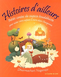 Dharmachari Nagaraja - Histoires d'ailleurs - Petits contes de sagesse bouddhiste pour aider votre enfant à vivre dans l'harmonie.