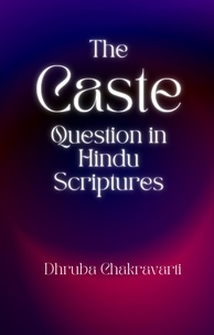  DHRUBA CHAKRAVARTI - The Caste Question in Hindu Scriptures.