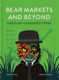 Dhruti Shah et Dominic Bailey - Bear Markets and Beyond - A bestiary of business terms.