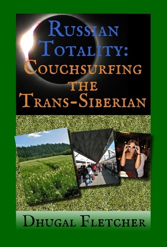  Dhugal Fletcher - Russian Totality: Couchsurfing the Trans-Siberian.