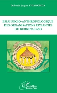 Diaboado Jacques Thiamobiga - Essai socio-anthropologique des organisations paysannes du Burkina Faso.
