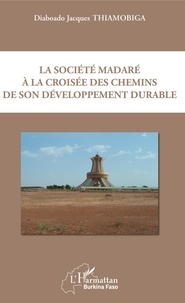 Diaboado Jacques Thiamobiga - La société madaré à la croisée des chemins de son développement durable.