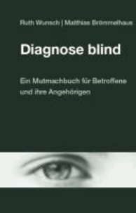Diagnose blind - Ein Mutmachbuch für Betroffene und ihre Angehörigen.