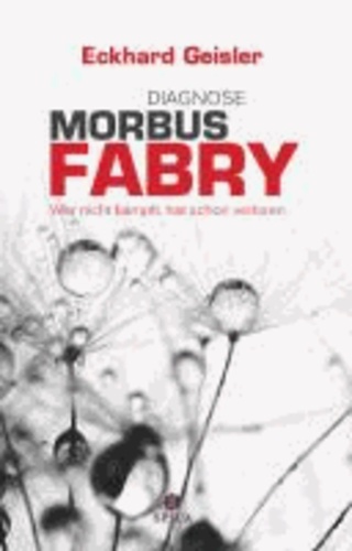 Diagnose Morbus Fabry - Wer nicht kämpft, hat schon verloren.