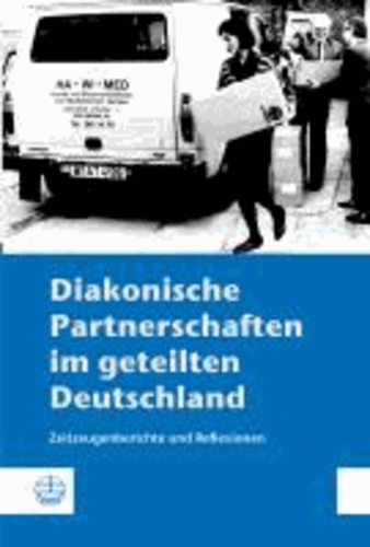 Diakonische Partnerschaften im geteilten Deutschland - Zeitzeugenberichte und Reflexionen.