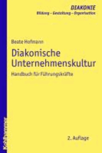 Diakonische Unternehmenskultur - Handbuch für FührungskräfteMit Beiträgen von Beate Baberske-Krohs, Cornelia Coenen-Marx, Otto Haußecker, Barbara Nothnagel und Dörte Rasch.