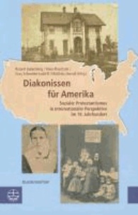 Diakonissen für Amerika - Sozialer Protestantismus in internationaler Perspektive. Quellenedition.