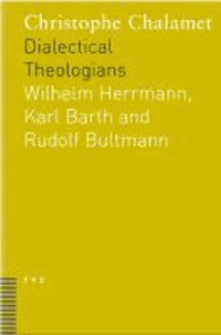 Dialectical Theologians - Wilhelm Herrmann, Karl Barth and Rudolf Bultmann.