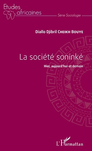 Diallo Djibril Cheikh Bouye - La société soninké - Hier, aujourd'hui et demain.