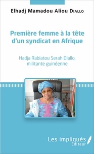 Diallo elhadj mamadou Aliou - Première femme à la tête d'un syndicat en Afrique - Hadja Rabiatou Serah Diallo, militante guinéenne.