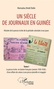 Un siècle de journaux en Guinée. Histoire de la presse écrite de la période coloniale à nos jours
