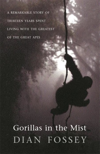 Gorillas in the Mist: a Remarkable Story of Thirteen Years Spent Living with the Greatest of the Great Apes