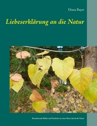 Diana Bayer - Liebeserklärung an die Natur - Bezaubernde Bilder und Gedichte zu einer Reise durch die Natur.