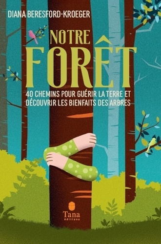 Notre forêt. 40 chemins pour guérir la Terre et découvrir les bienfaits des arbres