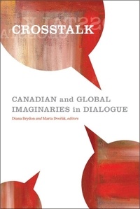 Diana Brydon et Marta Dvorak - Crosstalk - Canadian and Global Imaginaries in Dialogue.