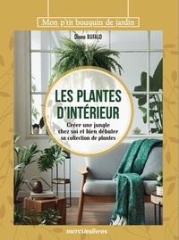 Diana Bufalo - Les plantes d'intérieur - Créer une jungle chez soi et bien débuter sa collection de plantes.