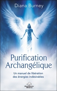 Diana Burney - Purification Archangélique - Un manuel de libération des énergies indésirables.