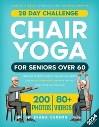  Diana Carson - Chair Yoga for Seniors Over 60: Exercises to Boost Mobility, Balance and Weight Loss in Just 10 Minutes a Day with the Most Complete 28-Day Challenge. Over 80 Video Tutorials and 200 Real Photos.