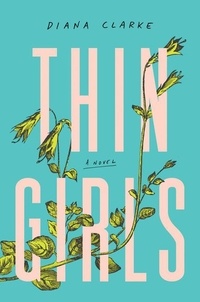Diana Clarke - Thin Girls - A Novel.