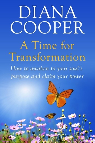 A Time For Transformation. How to awaken to your soul's purpose and claim your power