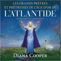 Diana Cooper et Catherine De Sève - Les grands prêtres et prêtresses de l'âge d'Or de l'Atlantide - Enseignement et méditation.