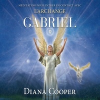 Diana Cooper et Catherine De Sève - Méditation pour entrer en contact avec l’archange Gabriel - Méditation pour entrer en contact avec l’archange Gabriel.