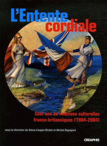 Diana Cooper-Richet et Michel Rapoport - L'Entente cordiale - Cent ans de relations culturelles franco-britanniques (1904-2004).